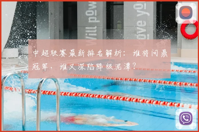 中超联赛最新排名解析：谁将问鼎冠军，谁又深陷降级泥潭？